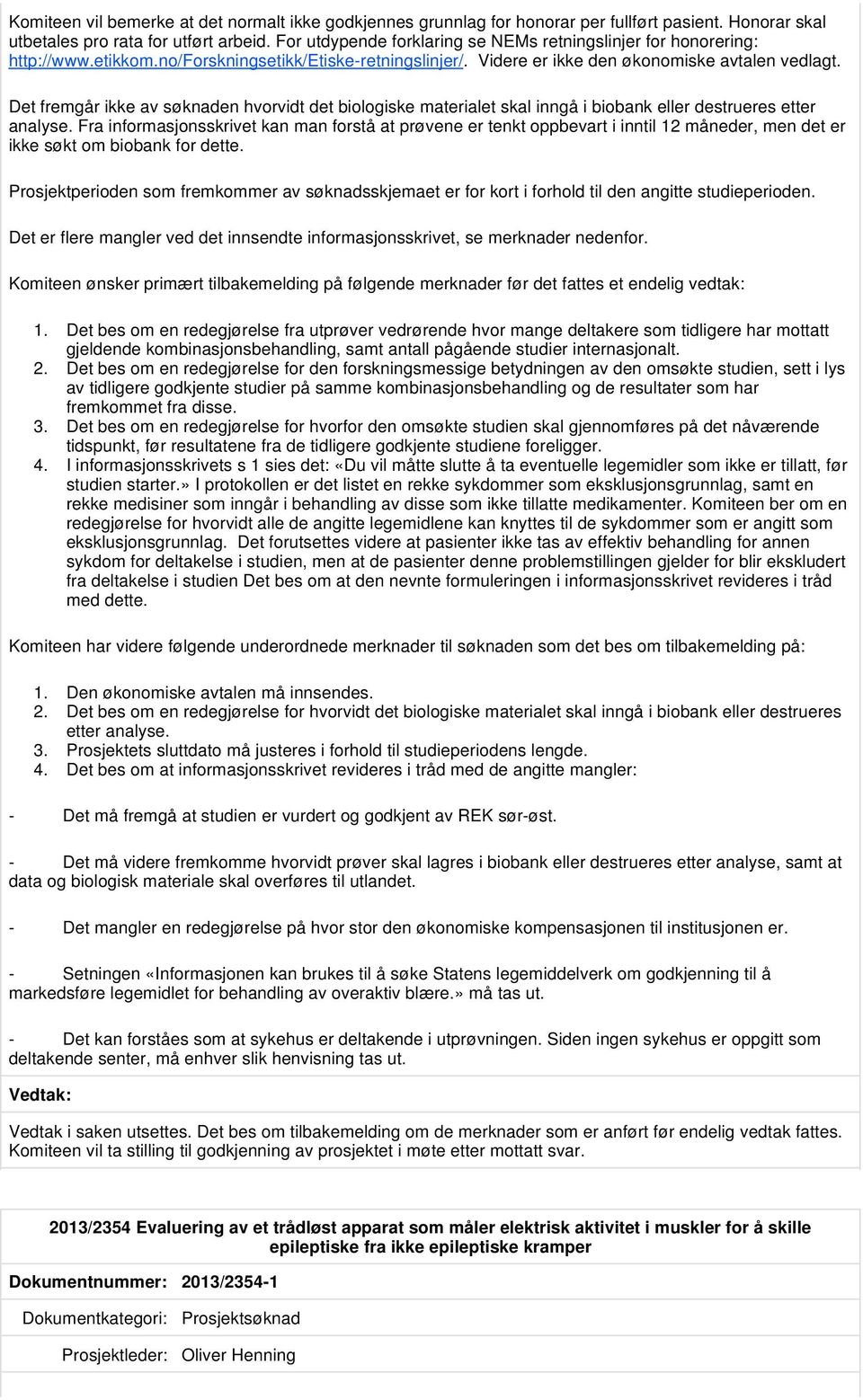 Det fremgår ikke av søknaden hvorvidt det biologiske materialet skal inngå i biobank eller destrueres etter analyse.