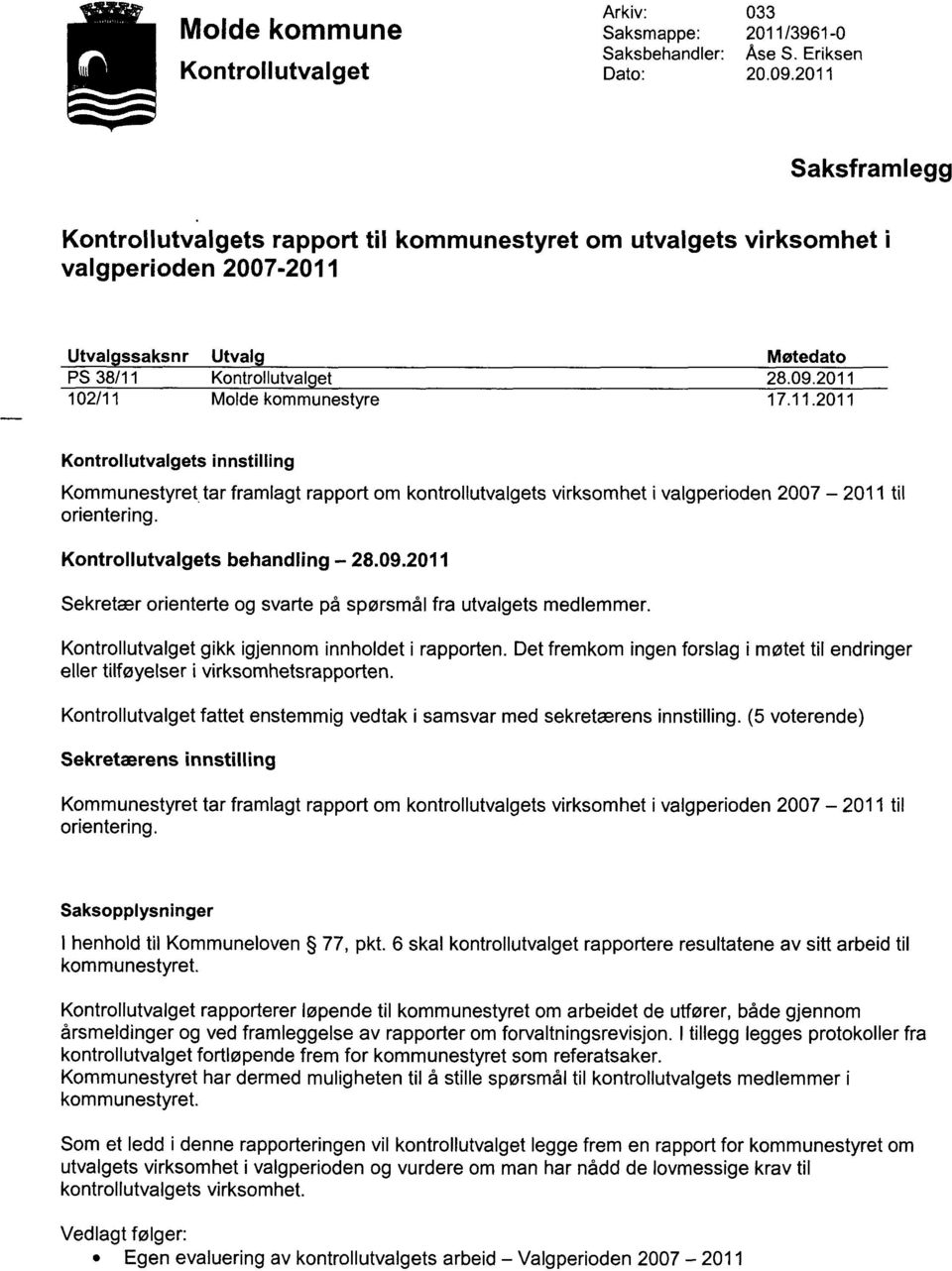 2011 17.11.2011 Kontrollutvalgets innstilling Kommunestyret tar framlagt rapport om kontrollutvalgets virksomhet i valgperioden 2007 2011 til orientering. Kontrollutvalgets behandling 28.09.