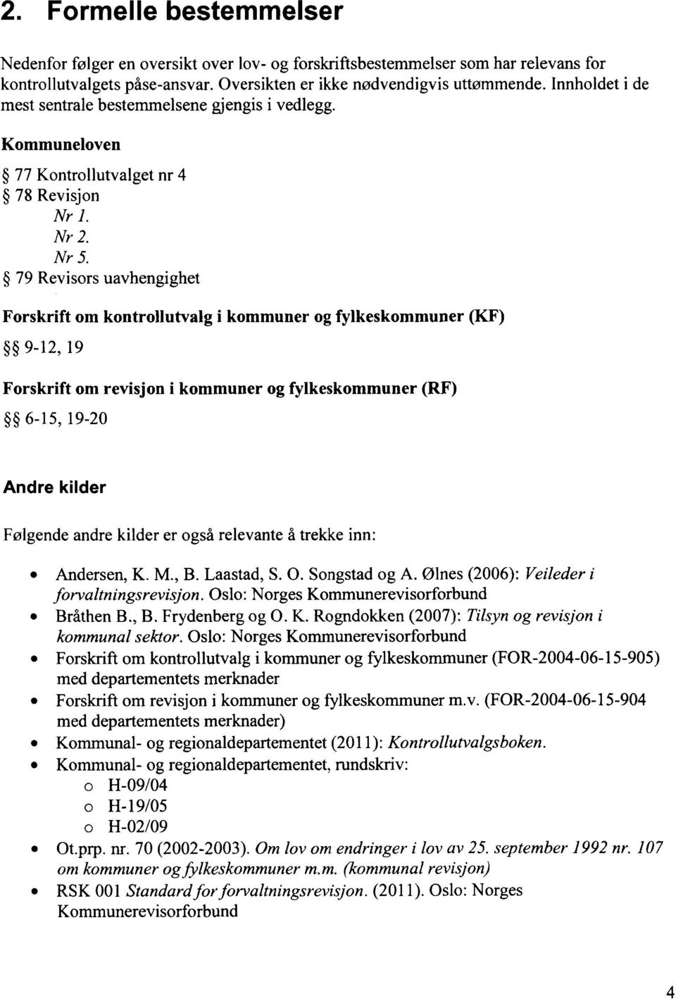 79 Revisors uavhengighet Forskrift om kontrollutvalg i kommuner og fylkeskommuner (KF) 9-12, 19 Forskrift om revisjon i kommuner og fylkeskommuner (RF) 6-15, 19-20 Andre kilder Følgende andre kilder