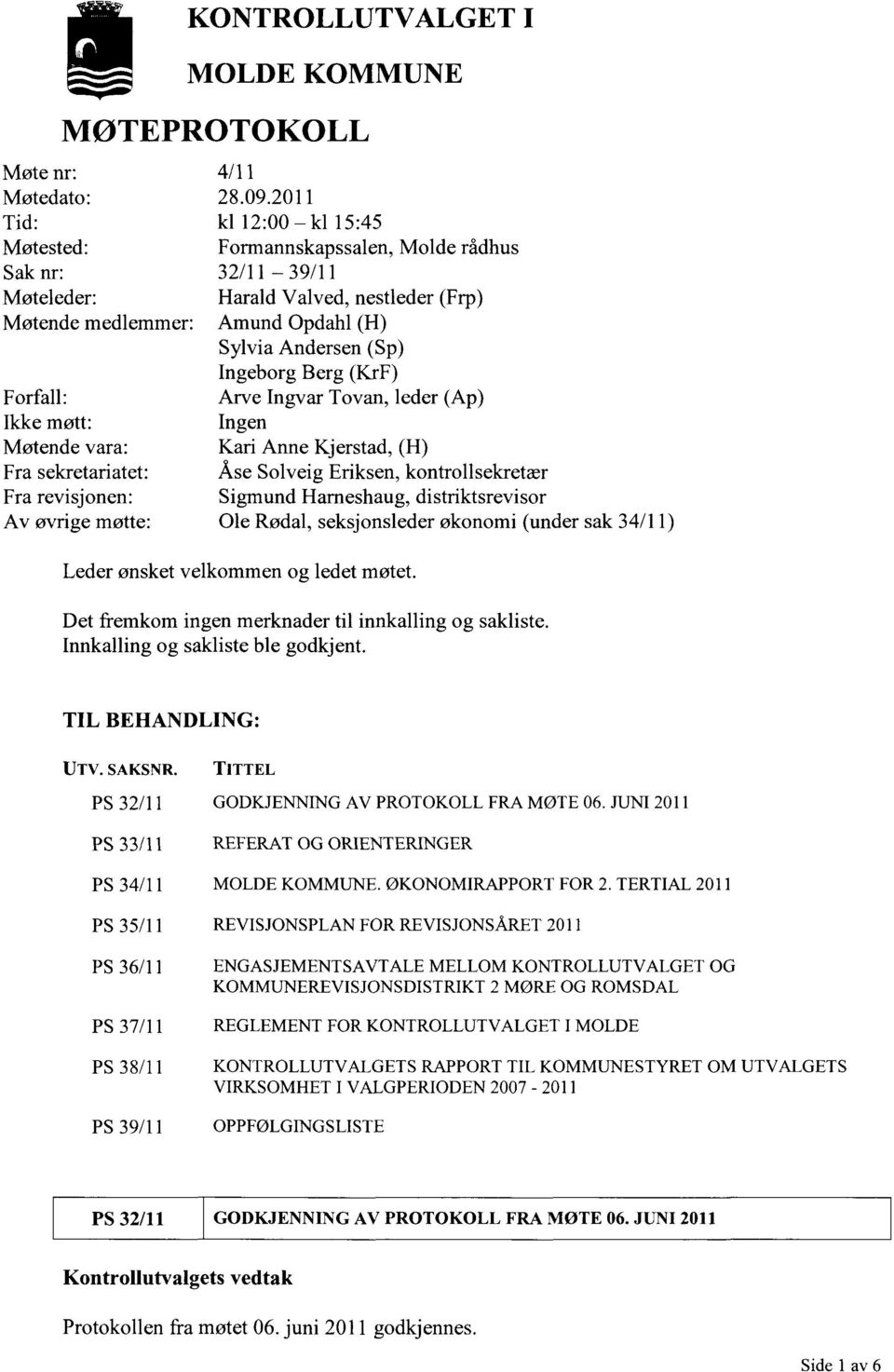 Berg (KrF) Forfall: Arve Ingvar Tovan, leder (Ap) Ikke møtt: Ingen Møtende vara: Kari Anne Kjerstad, (H) Fra sekretariatet: Åse Solveig Eriksen, kontrollsekretær Fra revisjonen: Sigmund Harneshaug,