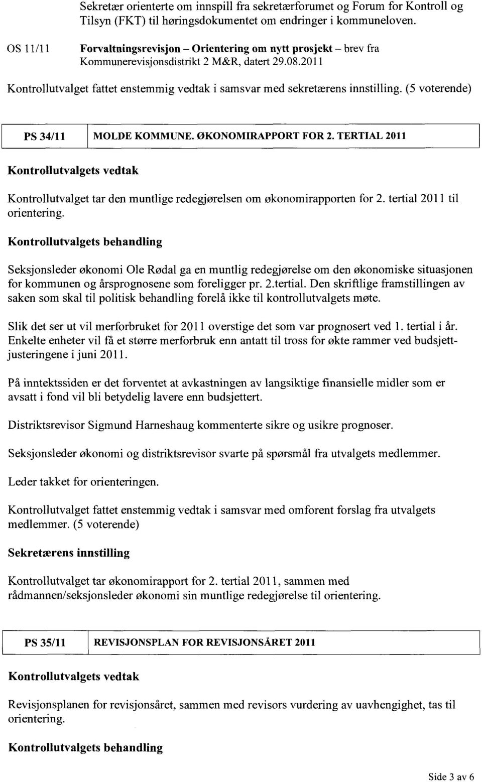 (5 voterende) PS 34/11 MOLDE KOMMUNE. ØKONOMIRAPPORT FOR 2. TERTIAL 2011 Kontrollutvalgets vedtak Kontrollutvalget tar den muntlige redegjørelsen om økonomirapporten for 2.