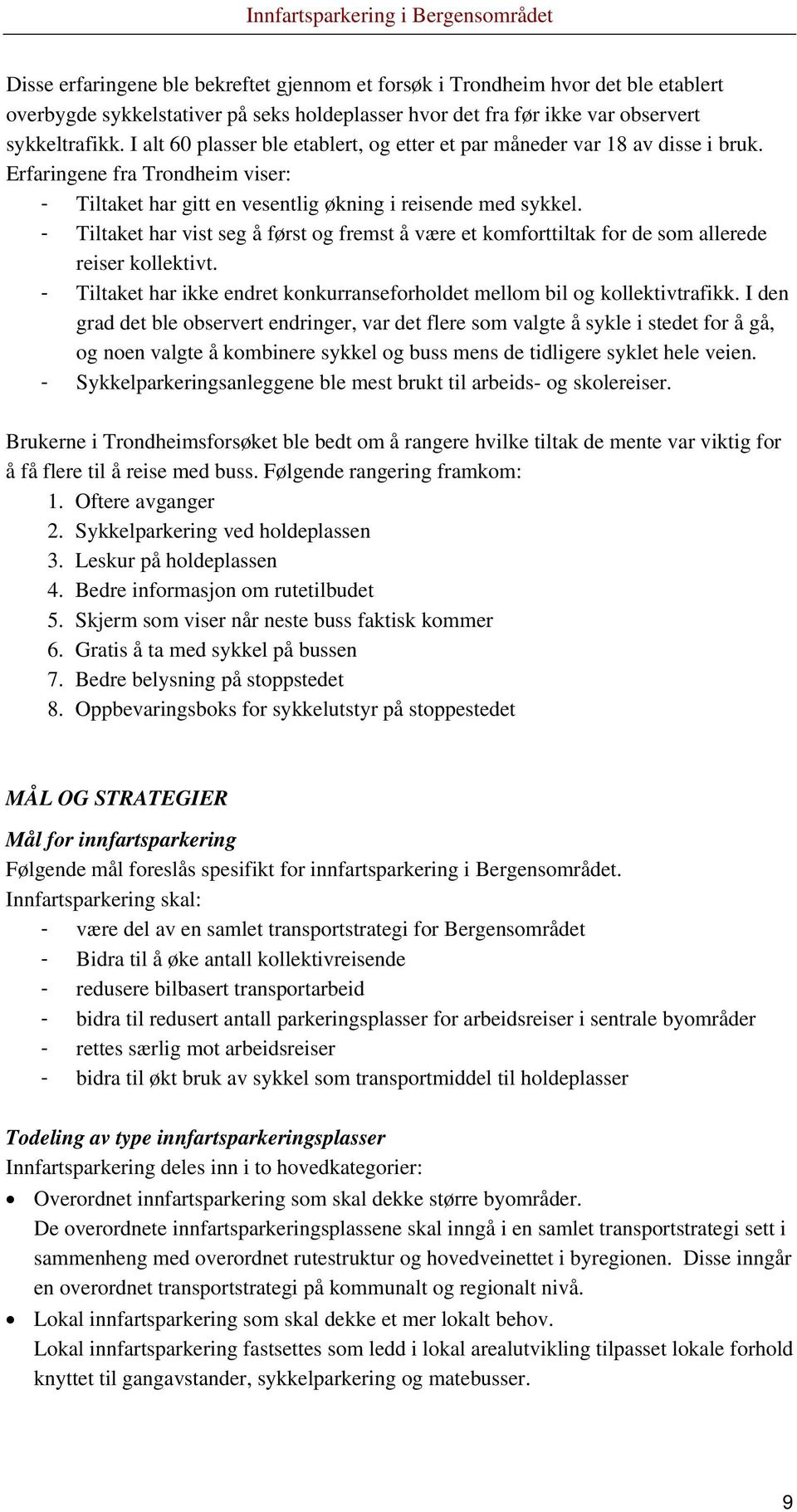 - Tiltaket har vist seg å først og fremst å være et komforttiltak for de som allerede reiser kollektivt. - Tiltaket har ikke endret konkurranseforholdet mellom bil og kollektivtrafikk.