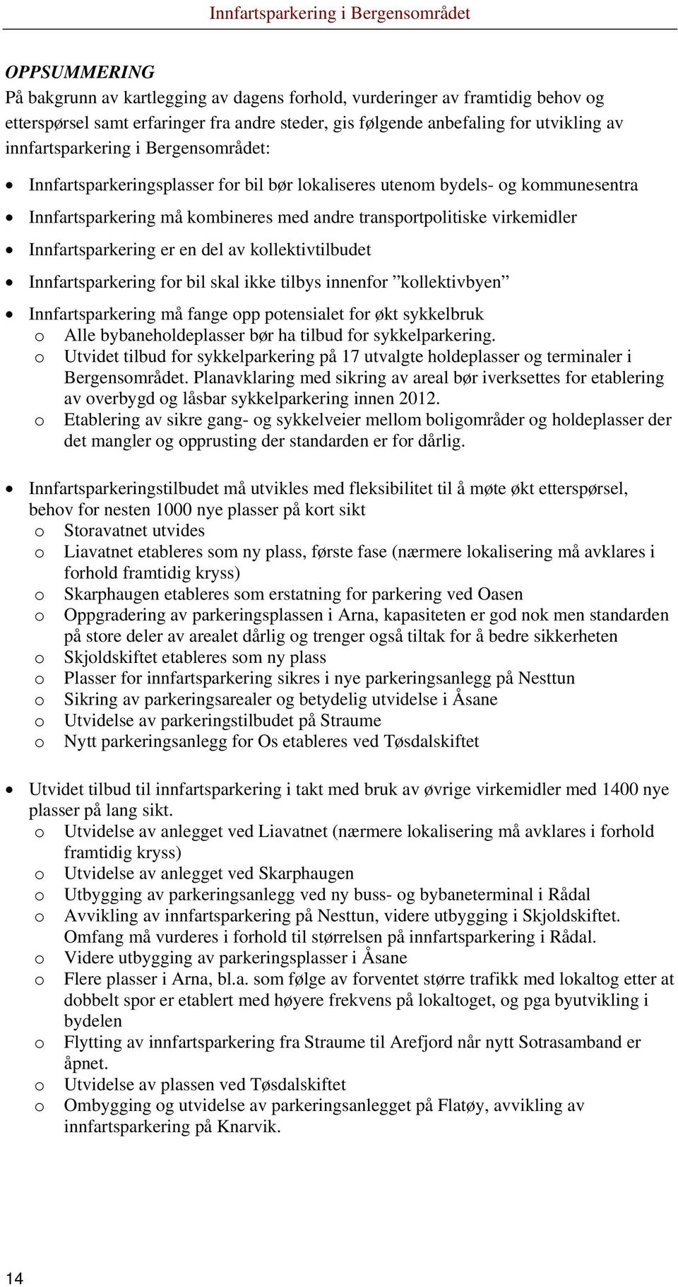 av kollektivtilbudet Innfartsparkering for bil skal ikke tilbys innenfor kollektivbyen Innfartsparkering må fange opp potensialet for økt sykkelbruk o Alle bybaneholdeplasser bør ha tilbud for