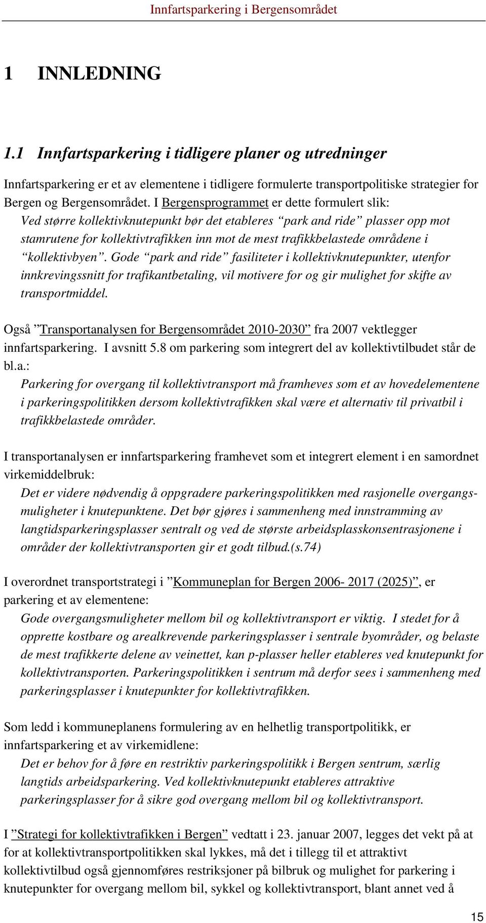 i kollektivbyen. Gode park and ride fasiliteter i kollektivknutepunkter, utenfor innkrevingssnitt for trafikantbetaling, vil motivere for og gir mulighet for skifte av transportmiddel.