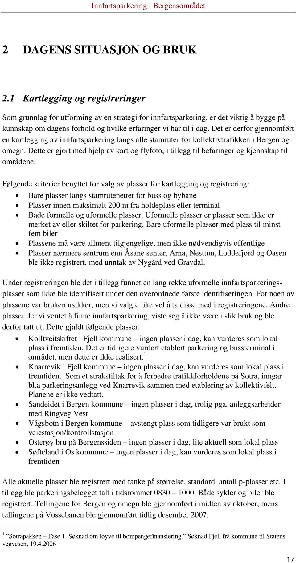 Det er derfor gjennomført en kartlegging av innfartsparkering langs alle stamruter for kollektivtrafikken i Bergen og omegn.