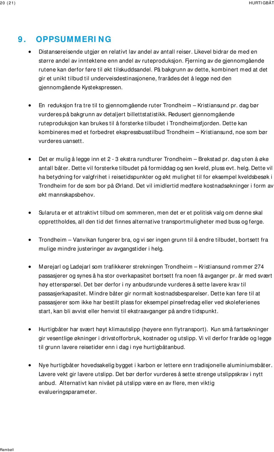 På bakgrunn av dette, kombinert med at det gir et unikt tilbud til underveisdestinasjonene, frarådes det å legge ned den gjennomgående Kystekspressen.