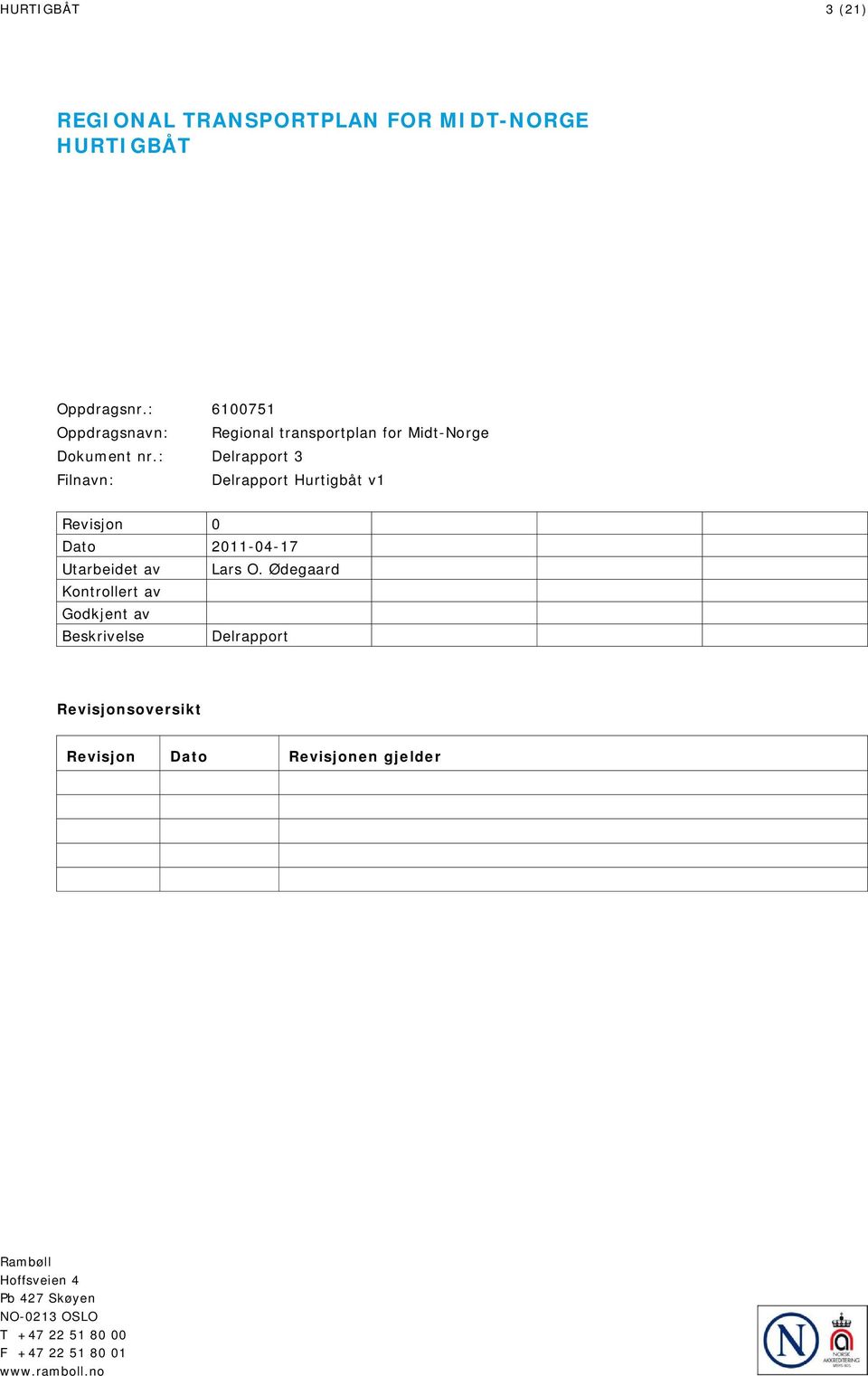 : Delrapport 3 Filnavn: Delrapport Hurtigbåt v1 Revisjon 0 Dato 2011-04-17 Utarbeidet av Lars O.