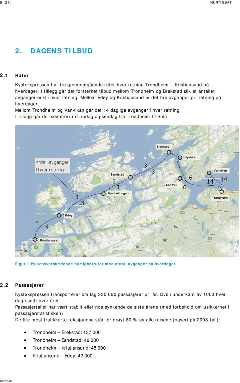 Mellom Trondheim og Vanvikan går det 14 daglige avganger i hver retning I tillegg går det sommerrute fredag og søndag fra Trondheim til Sula Figur 1 Fylkesoverskridende hurtigbåtruter med antall