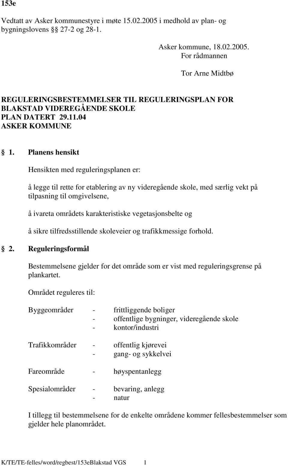 Planens hensikt Hensikten med reguleringsplanen er: å legge til rette for etablering av ny videregående skole, med særlig vekt på tilpasning til omgivelsene, å ivareta områdets karakteristiske