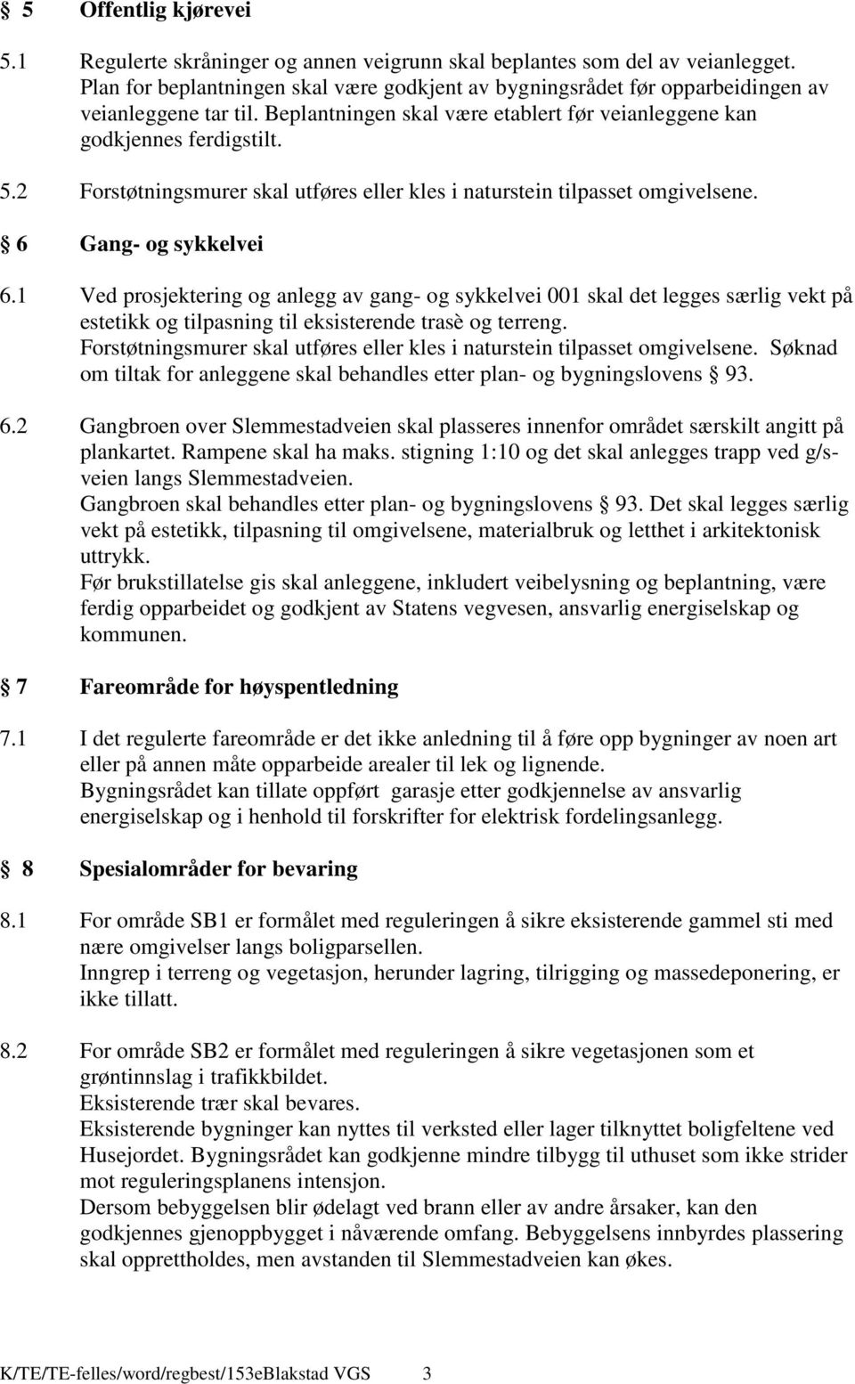 2 Forstøtningsmurer skal utføres eller kles i naturstein tilpasset omgivelsene. 6 Gang- og sykkelvei 6.