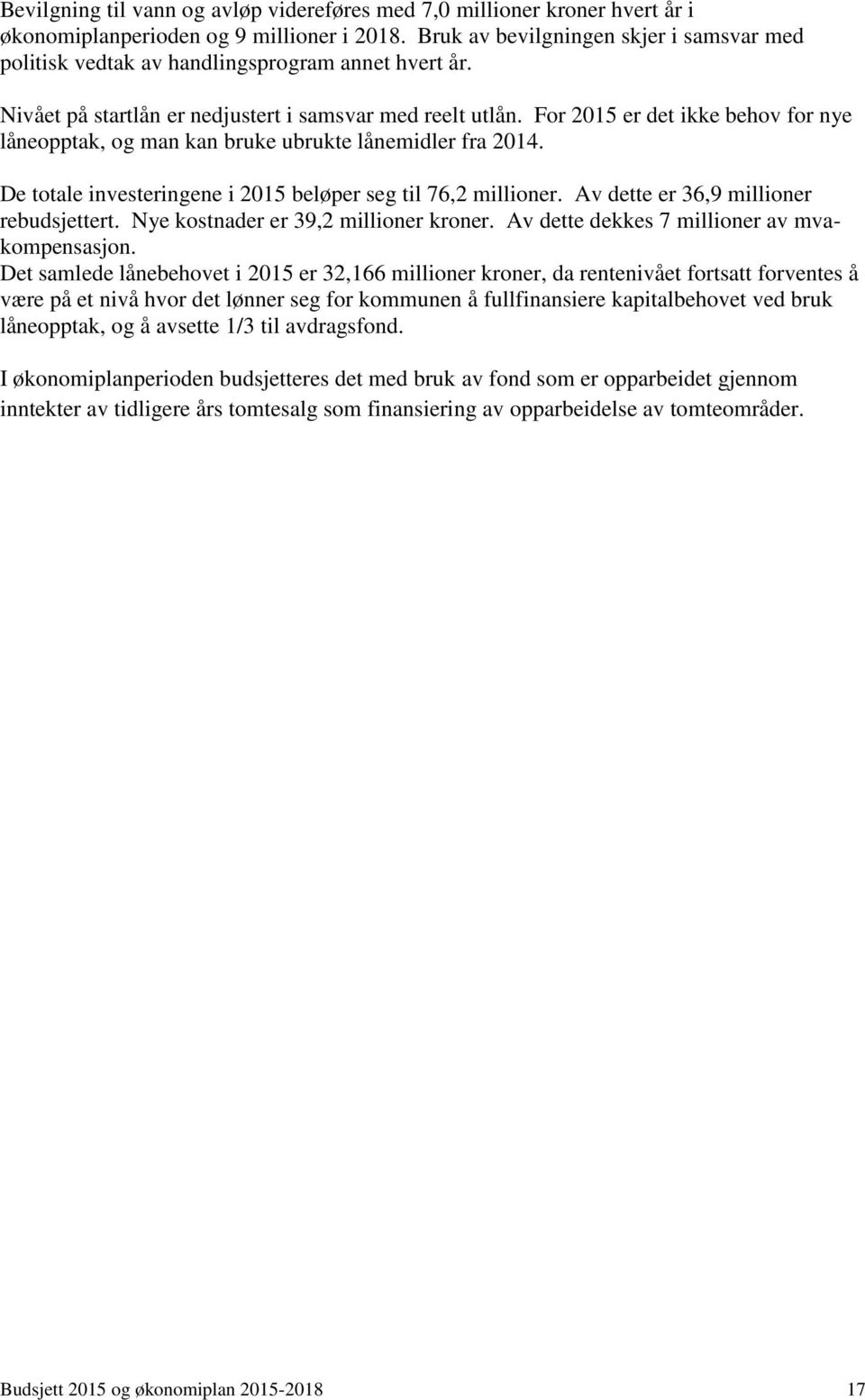 For 2015 er det ikke behov for nye låneopptak, og man kan bruke ubrukte lånemidler fra 2014. De totale investeringene i 2015 beløper seg til 76,2 millioner. Av dette er 36,9 millioner rebudsjettert.