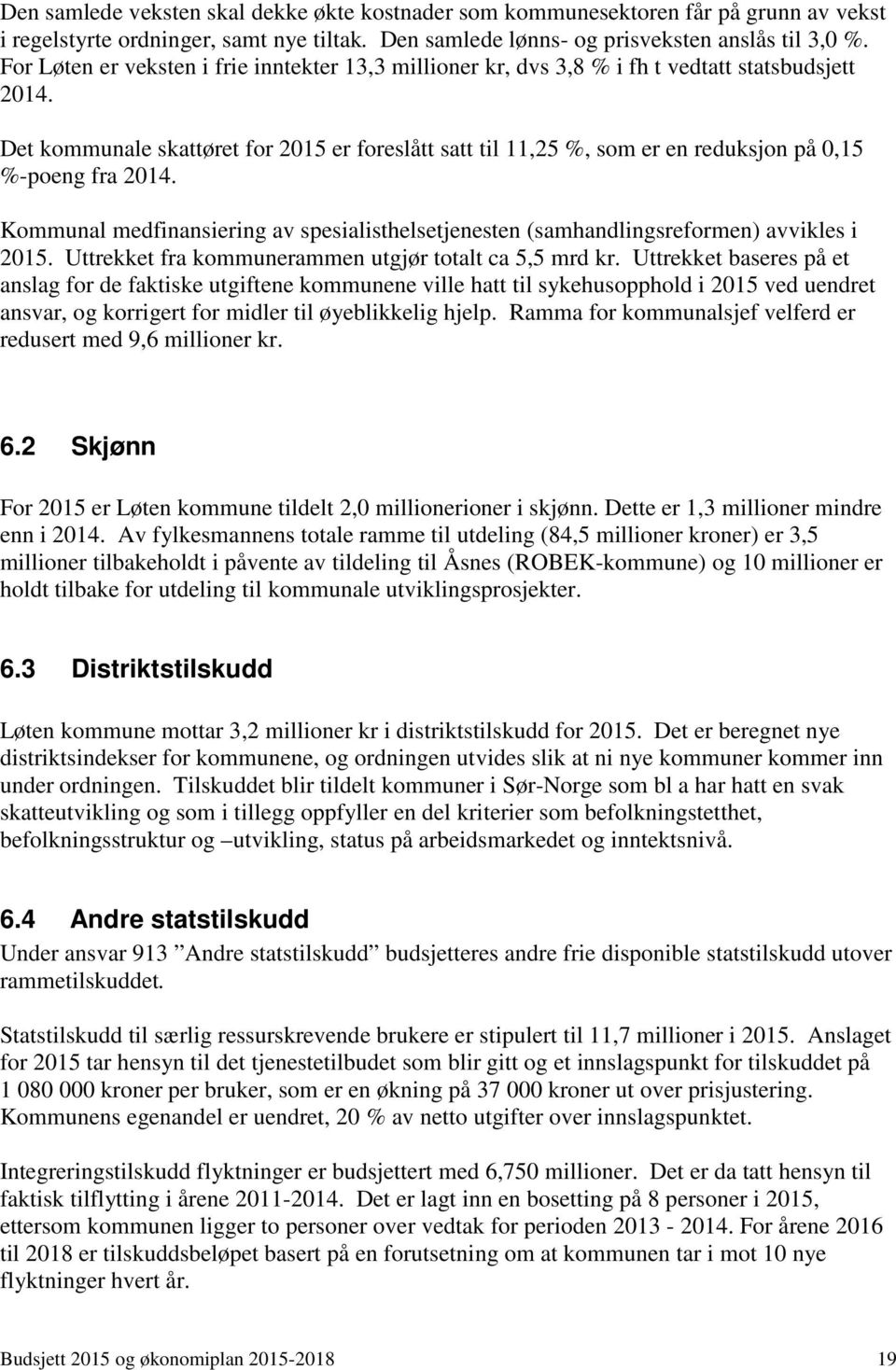 Det kommunale skattøret for 2015 er foreslått satt til 11,25 %, som er en reduksjon på 0,15 %-poeng fra 2014.