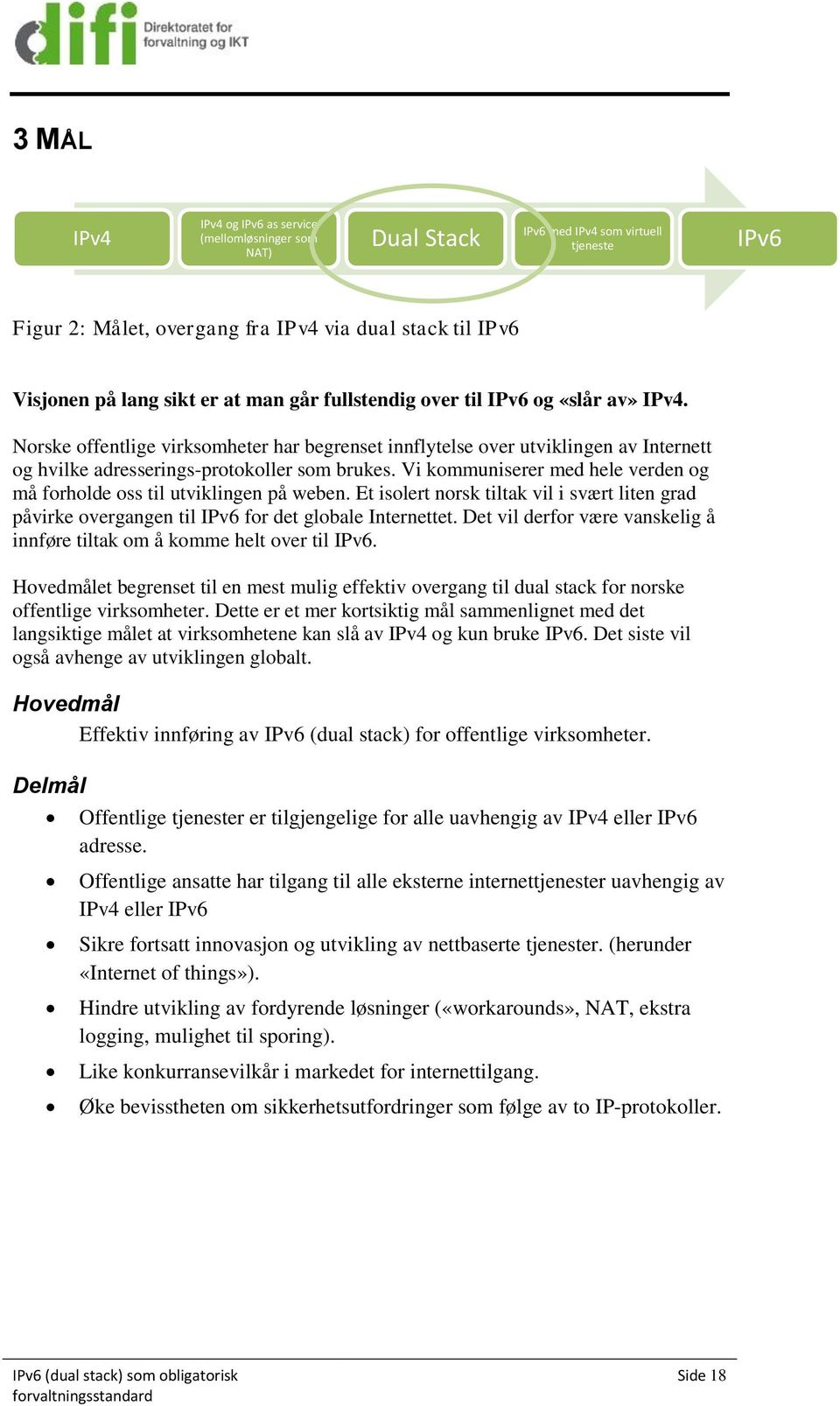 Vi kommuniserer med hele verden og må forholde oss til utviklingen på weben. Et isolert norsk tiltak vil i svært liten grad påvirke overgangen til IPv6 for det globale Internettet.