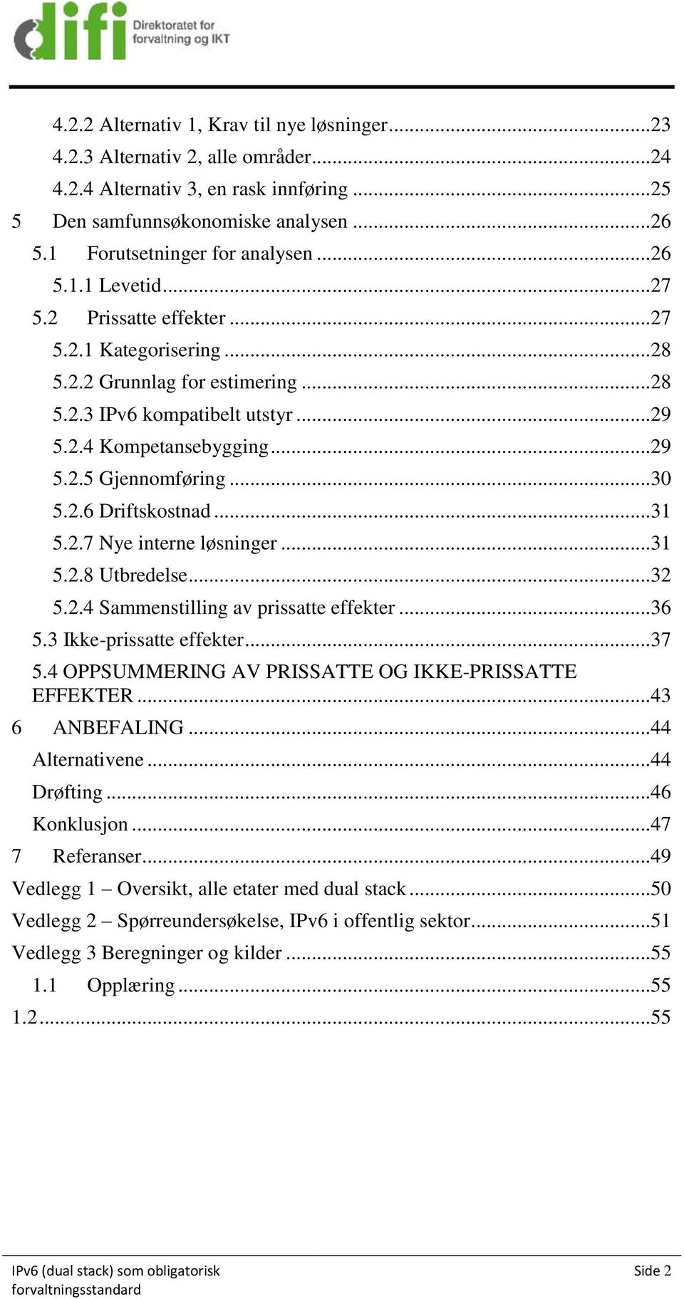 ..30 5.2.6 Driftskostnad...31 5.2.7 Nye interne løsninger...31 5.2.8 Utbredelse...32 5.2.4 Sammenstilling av prissatte effekter...36 5.3 Ikke-prissatte effekter...37 5.