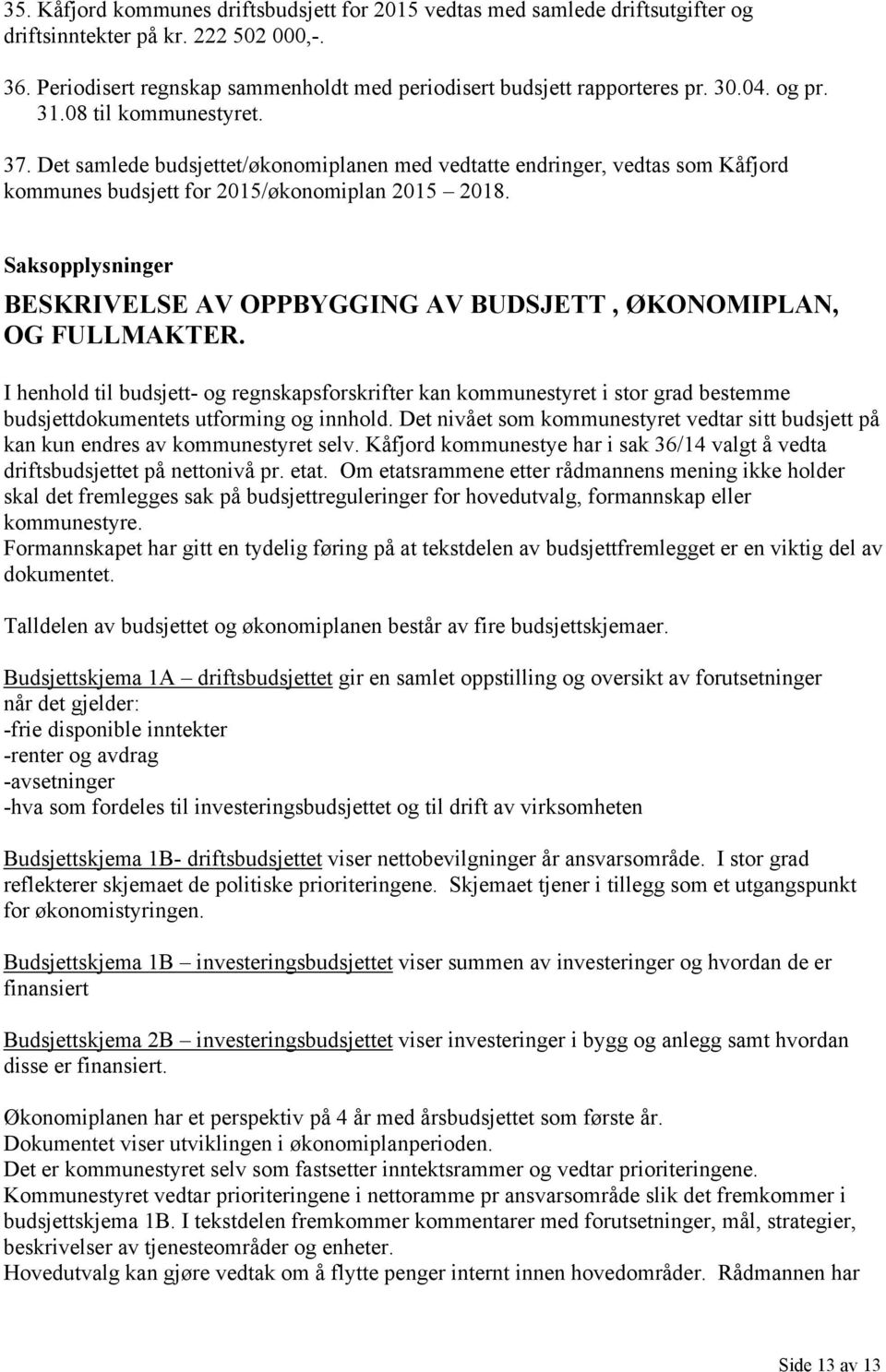 Saksopplysninger BESKRIVELSE AV OPPBYGGING AV BUDSJETT, ØKONOMIPLAN, OG FULLMAKTER.