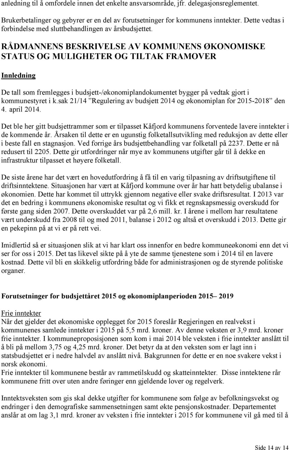 RÅDMANNENS BESKRIVELSE AV KOMMUNENS ØKONOMISKE STATUS OG MULIGHETER OG TILTAK FRAMOVER Innledning De tall som fremlegges i budsjett/økonomiplandokumentet bygger på vedtak gjort i kommunestyret i k.