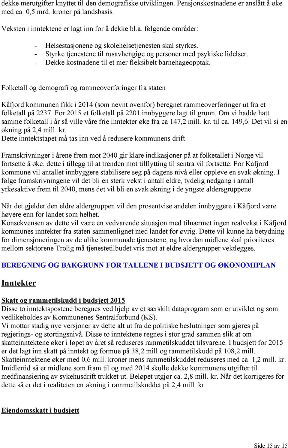 Folketall og demografi og rammeoverføringer fra staten Kåfjord kommunen fikk i 2014 (som nevnt ovenfor) beregnet rammeoverføringer ut fra et folketall på 2237.