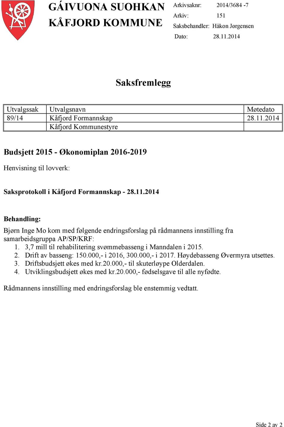 2014 Kåfjord Kommunestyre Budsjett 2015 Økonomiplan 20162019 Henvisning til lovverk: Saksprotokoll i Kåfjord Formannskap 28.11.