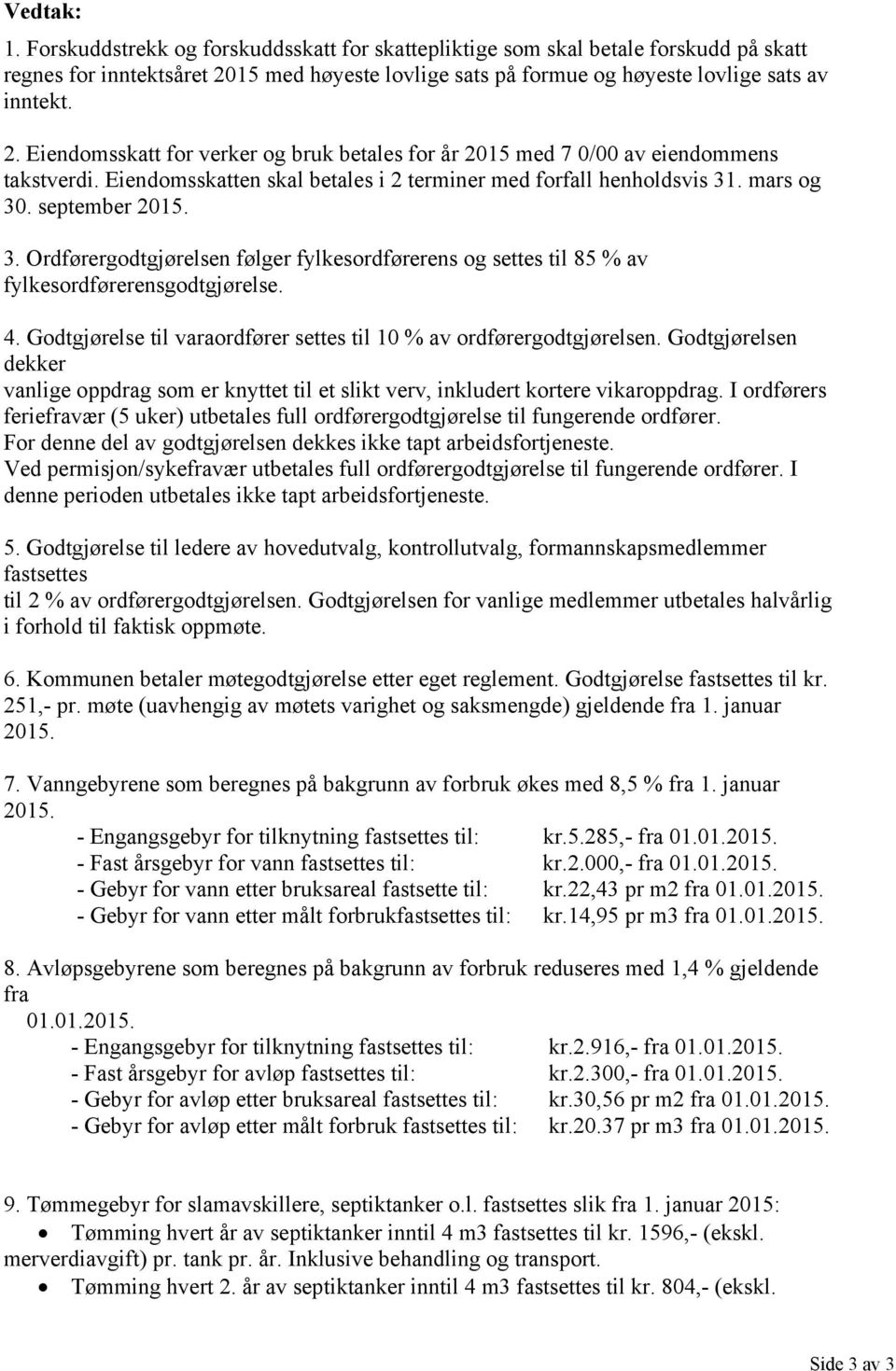 Eiendomsskatten skal betales i 2 terminer med forfall henholdsvis 31. mars og 30. september 2015. 3. Ordførergodtgjørelsen følger fylkesordførerens og settes til 85 % av fylkesordførerensgodtgjørelse.