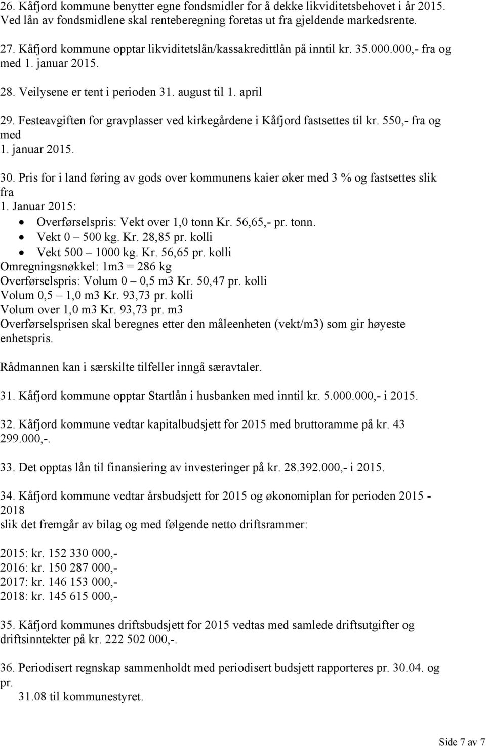 Festeavgiften for gravplasser ved kirkegårdene i Kåfjord fastsettes til kr. 550, fra og med 1. januar 2015. 30.