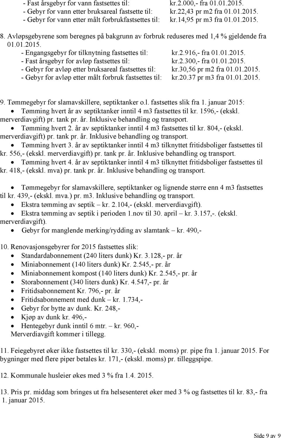 2.300, fra 01.01.2015. Gebyr for avløp etter bruksareal fastsettes til: kr.30,56 pr m2 fra 01.01.2015. Gebyr for avløp etter målt forbruk fastsettes til: kr.20.37 pr m3 fra 01.01.2015. 9.