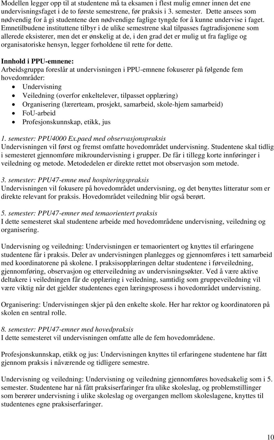 Emnetilbudene instituttene tilbyr i de ulike semestrene skal tilpasses fagtradisjonene som allerede eksisterer, men det er ønskelig at de, i den grad det er mulig ut fra faglige og organisatoriske