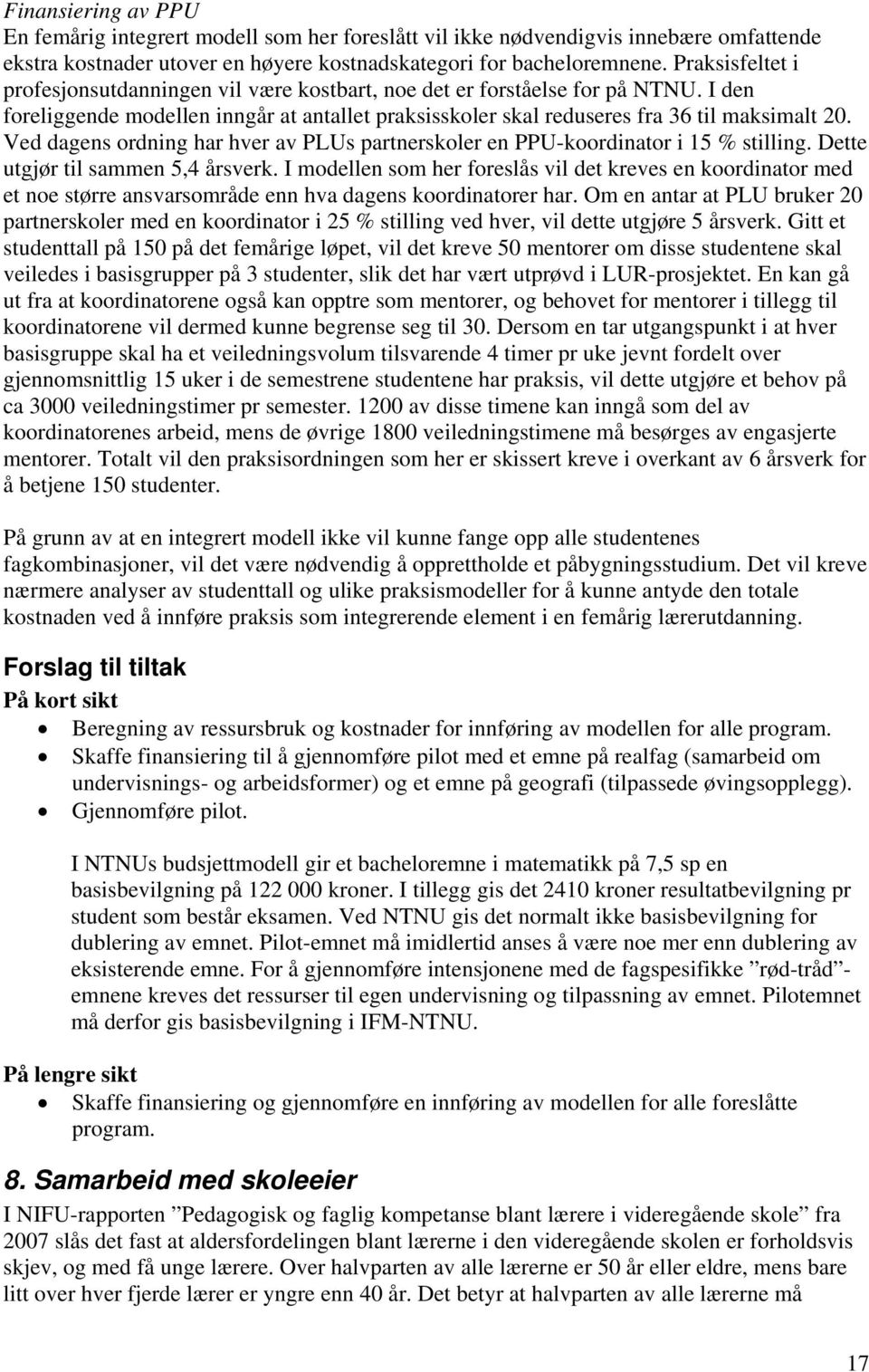 Ved dagens ordning har hver av PLUs partnerskoler en PPU-koordinator i 15 % stilling. Dette utgjør til sammen 5,4 årsverk.