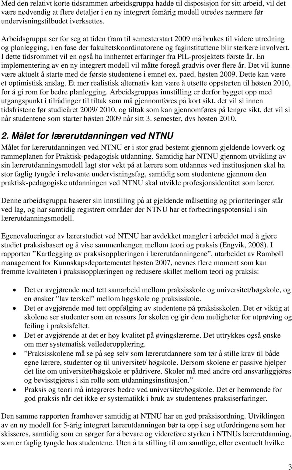 Arbeidsgruppa ser for seg at tiden fram til semesterstart 2009 må brukes til videre utredning og planlegging, i en fase der fakultetskoordinatorene og faginstituttene blir sterkere involvert.