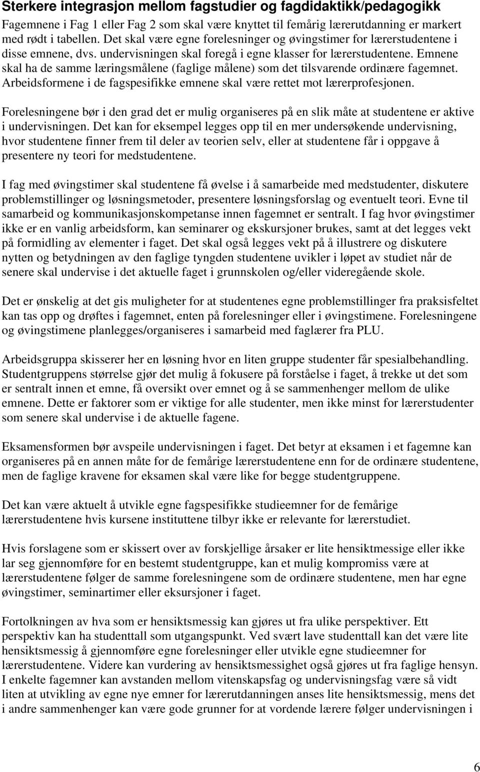 Emnene skal ha de samme læringsmålene (faglige målene) som det tilsvarende ordinære fagemnet. Arbeidsformene i de fagspesifikke emnene skal være rettet mot lærerprofesjonen.