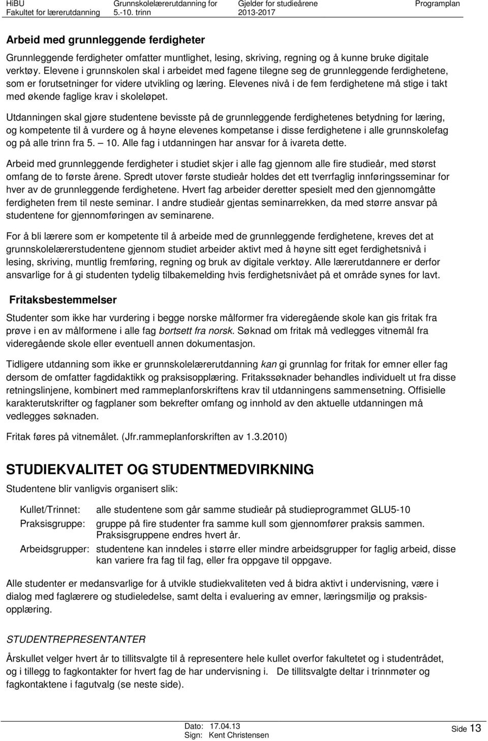 Elevenes nivå i de fem ferdighetene må stige i takt med økende faglige krav i skoleløpet.