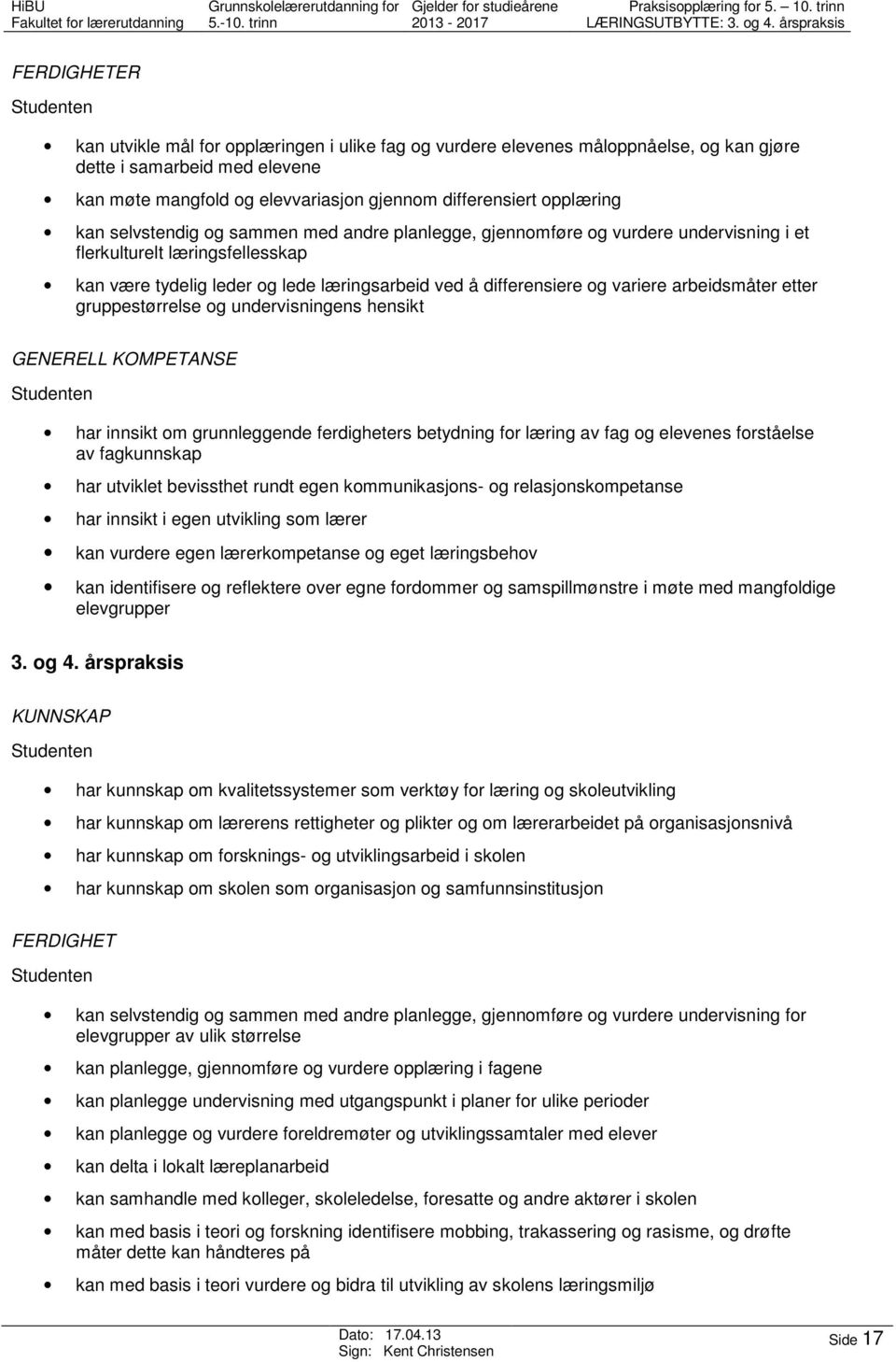 differensiert opplæring kan selvstendig og sammen med andre planlegge, gjennomføre og vurdere undervisning i et flerkulturelt læringsfellesskap kan være tydelig leder og lede læringsarbeid ved å