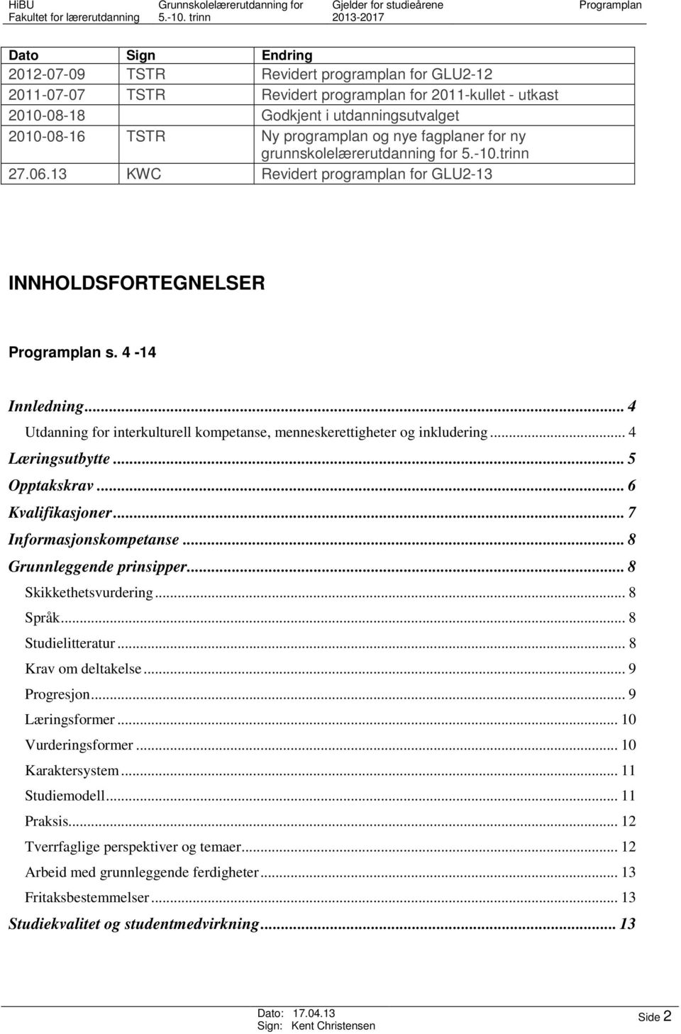 .. 4 Utdanning for interkulturell kompetanse, menneskerettigheter og inkludering... 4 Læringsutbytte... 5 Opptakskrav... 6 Kvalifikasjoner... 7 Informasjonskompetanse... 8 Grunnleggende prinsipper.