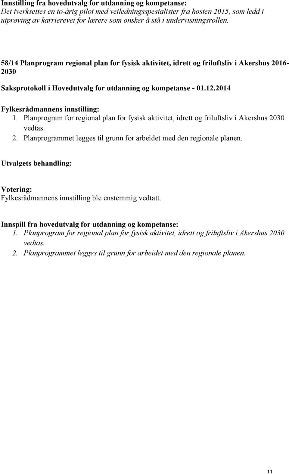 Planprogram for regional plan for fysisk aktivitet, idrett og friluftsliv i Akershus 2030 vedtas. 2. Planprogrammet legges til grunn for arbeidet med den regionale planen.