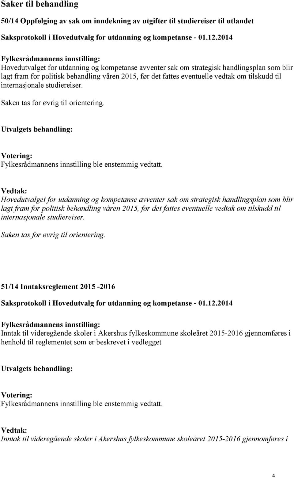 Vedtak: Hovedutvalget for utdanning og kompetanse avventer sak om strategisk handlingsplan som blir lagt  51/14 Inntaksreglement 2015-2016 Inntak til videregående skoler i Akershus fylkeskommune