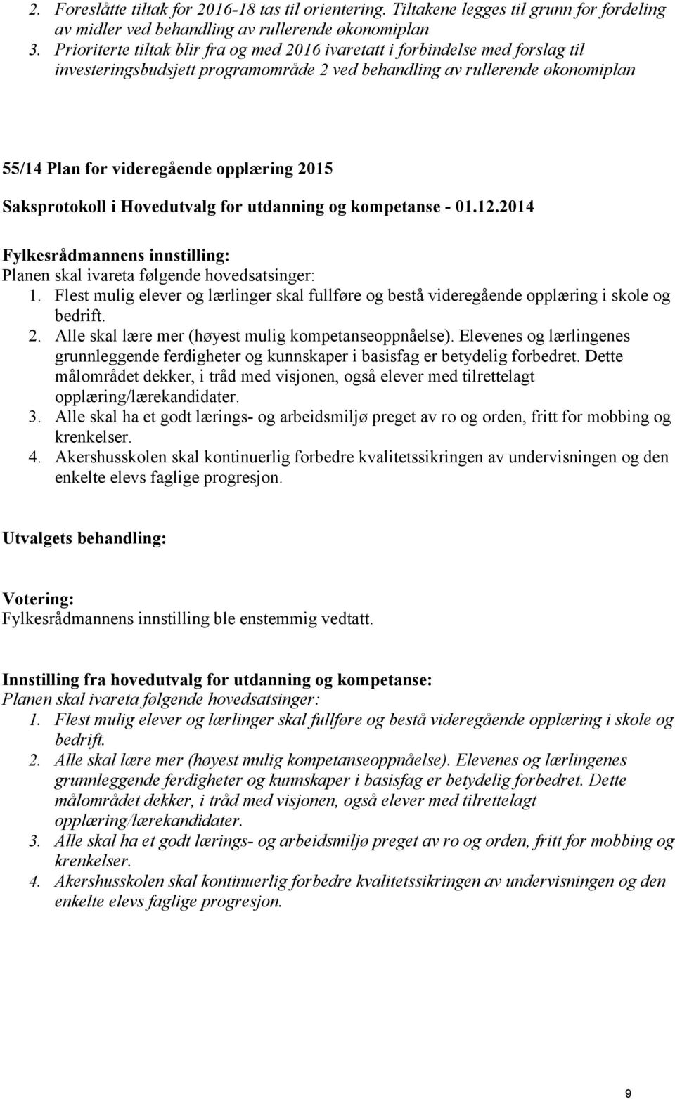 2015 Planen skal ivareta følgende hovedsatsinger: 1. Flest mulig elever og lærlinger skal fullføre og bestå videregående opplæring i skole og bedrift. 2.