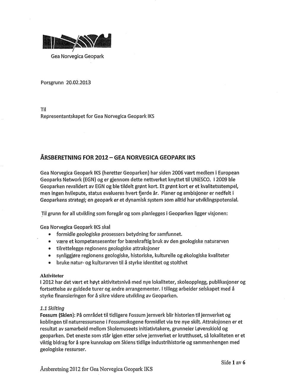 Network (EGN) og er gjennom dette nettverket knyttet til UNESCO. I 2009 ble Geoparken revalidert av EGN og ble tildelt grønt kort.