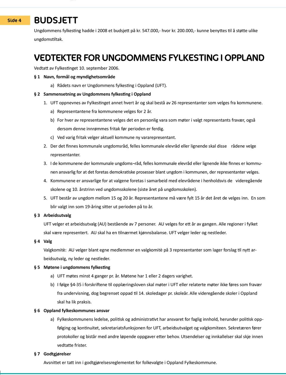 2 Sammensetning av Ungdommens fylkesting i Oppland 1. UFT oppnevnes av Fylkestinget annet hvert år og skal bestå av 26 representanter som velges fra kommunene.