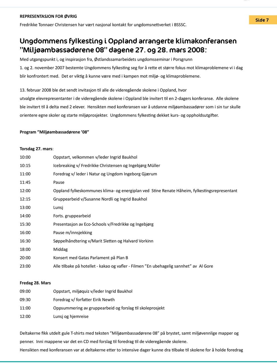 mars 2008: Med utgangspunkt i, og inspirasjon fra, Østlandssamarbeidets ungdomsseminar i Porsgrunn 1. og 2.