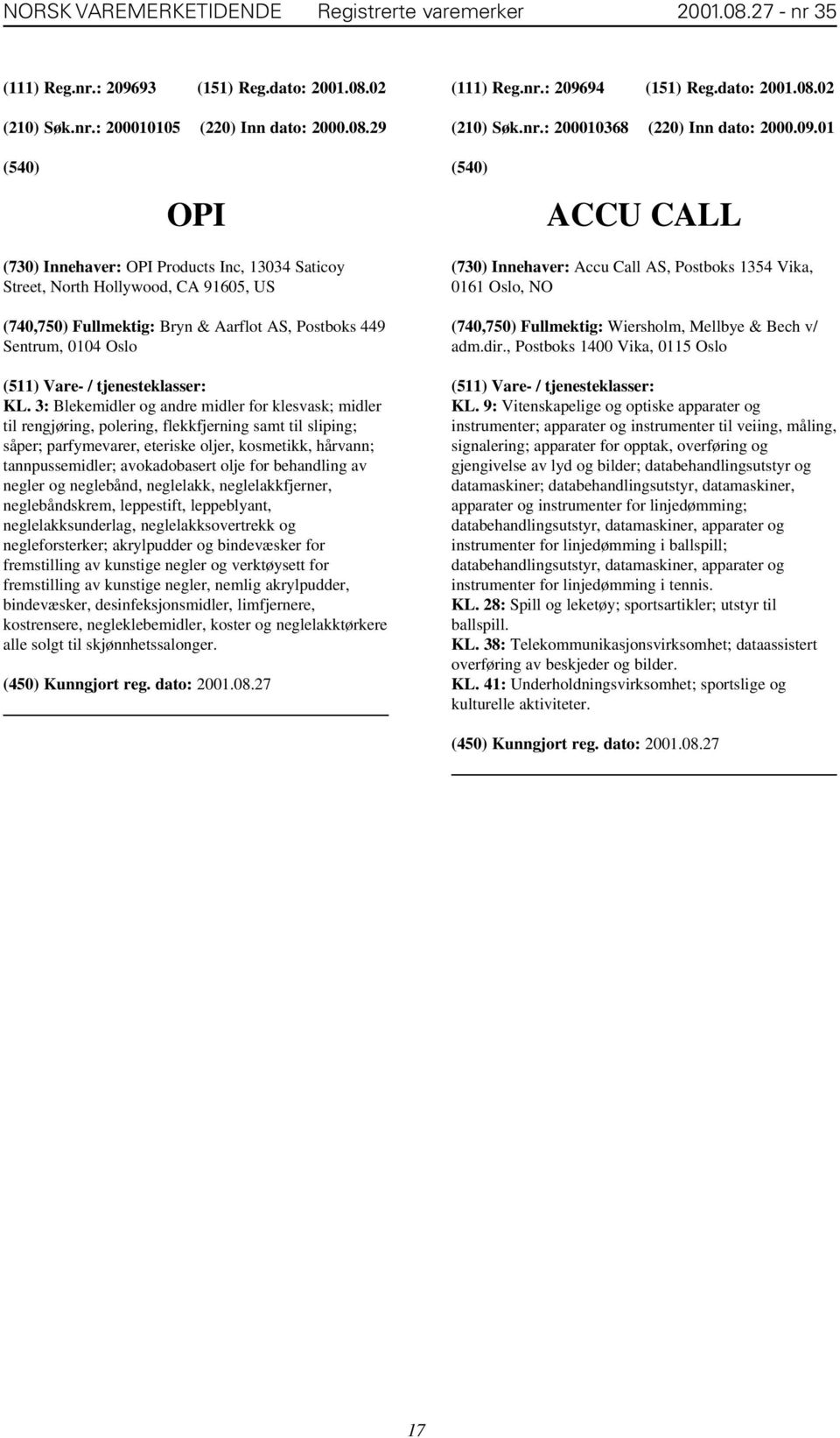 01 OPI ACCU CALL (730) Innehaver: OPI Products Inc, 13034 Saticoy Street, North Hollywood, CA 91605, US (740,750) Fullmektig: Bryn & Aarflot AS, Postboks 449 Sentrum, 0104 Oslo KL.