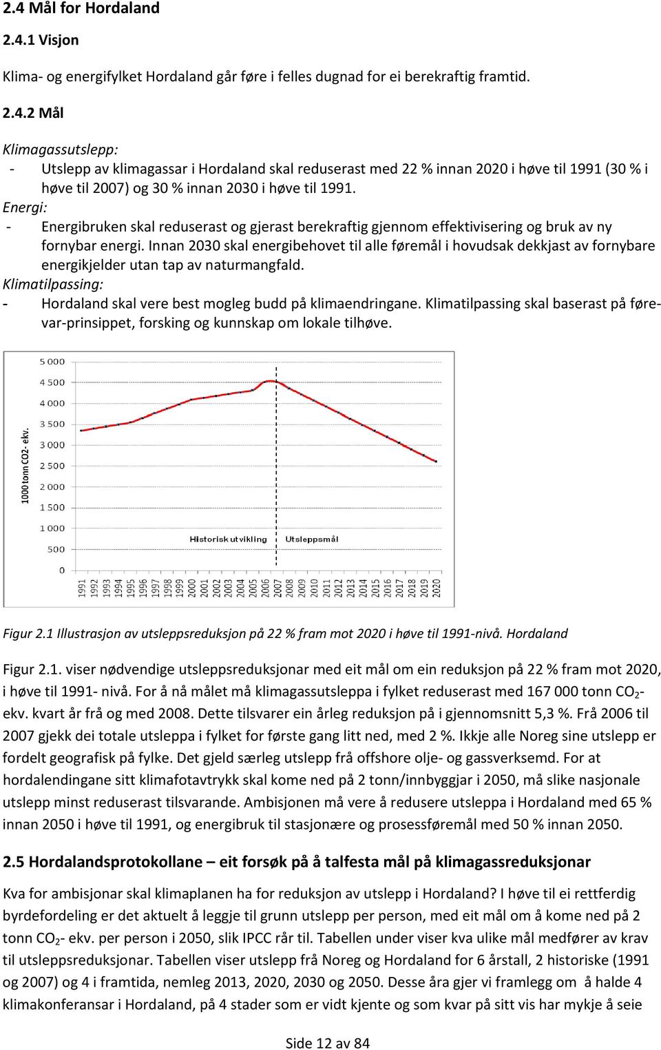 Innan 2030 skal energibehovet til alle føremål i hovudsak dekkjast av fornybare energikjelder utan tap av naturmangfald. Klimatilpassing: - Hordaland skal vere best mogleg budd på klimaendringane.