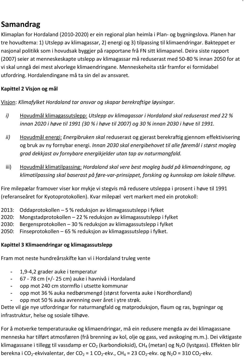 Deira siste rapport (2007) seier at menneskeskapte utslepp av klimagassar må reduserast med 50 80 % innan 2050 for at vi skal unngå dei mest alvorlege klimaendringane.