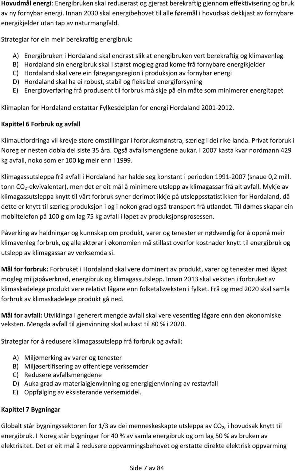 Strategiar for ein meir berekraftig energibruk: A) Energibruken i Hordaland skal endrast slik at energibruken vert berekraftig og klimavenleg B) Hordaland sin energibruk skal i størst mogleg grad