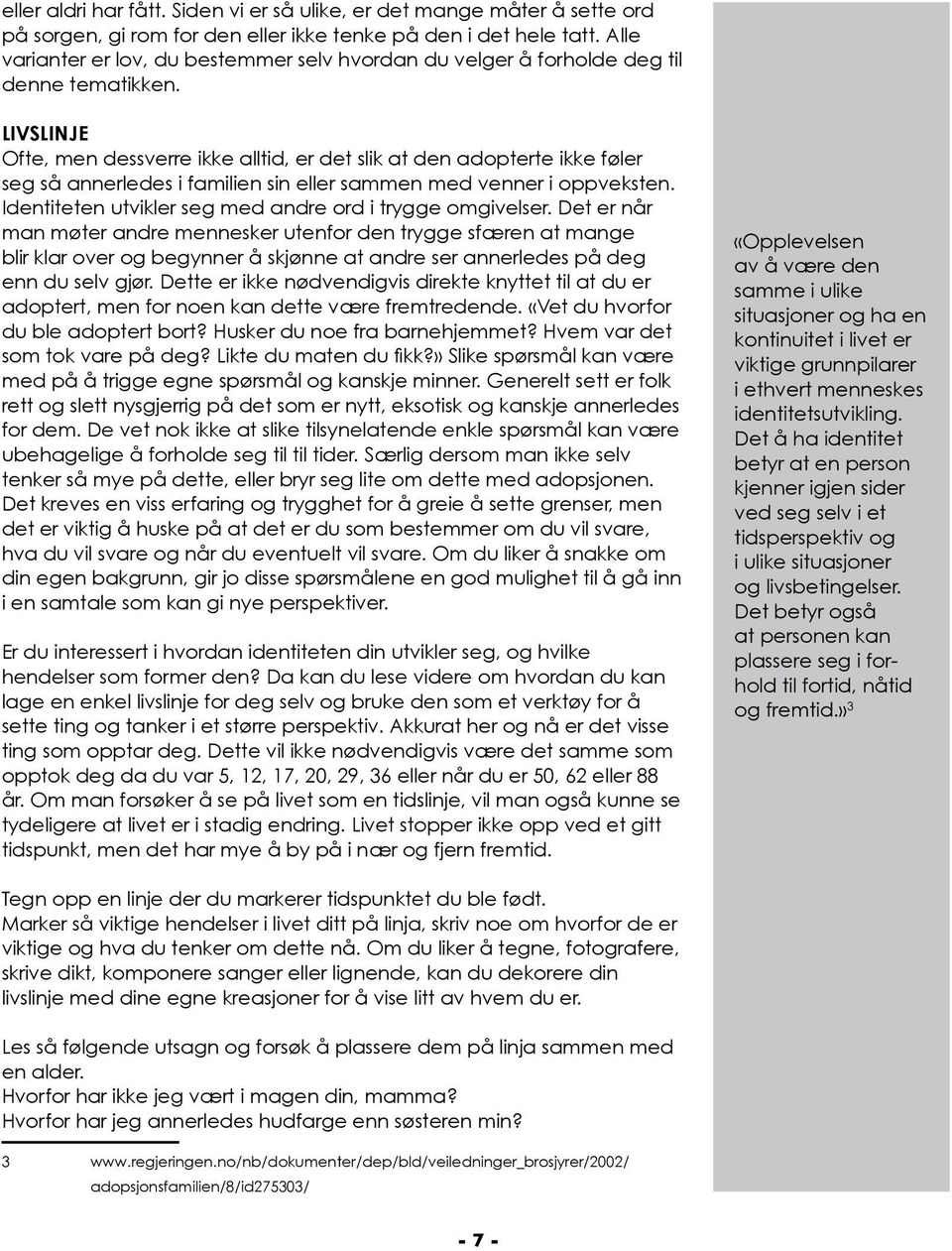 3 LIVSLINJE Ofte, men dessverre ikke alltid, er det slik at den adopterte ikke føler seg så annerledes i familien sin eller sammen med venner i oppveksten.