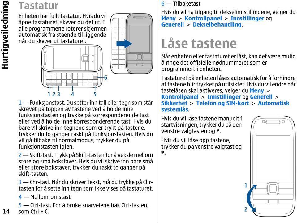 Du setter inn tall eller tegn som står skrevet på toppen av tastene ved å holde inne funksjonstasten og trykke på korresponderende tast eller ved å holde inne korresponderende tast.