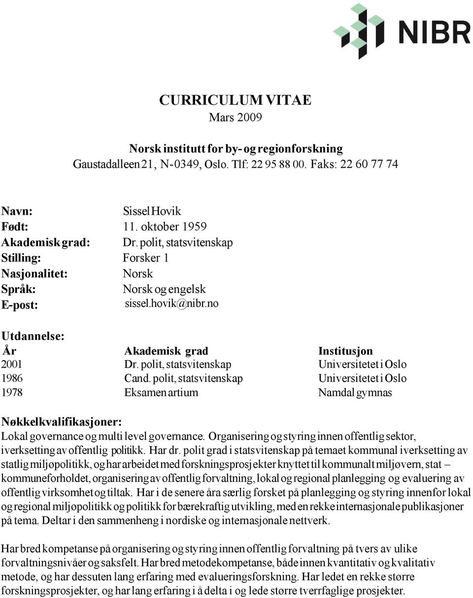 polit, statsvitenskap Universitetet i Oslo 1986 Cand. polit, statsvitenskap Universitetet i Oslo 1978 Eksamen artium Namdal gymnas Nøkkelkvalifikasjoner: Lokal governance og multi level governance.