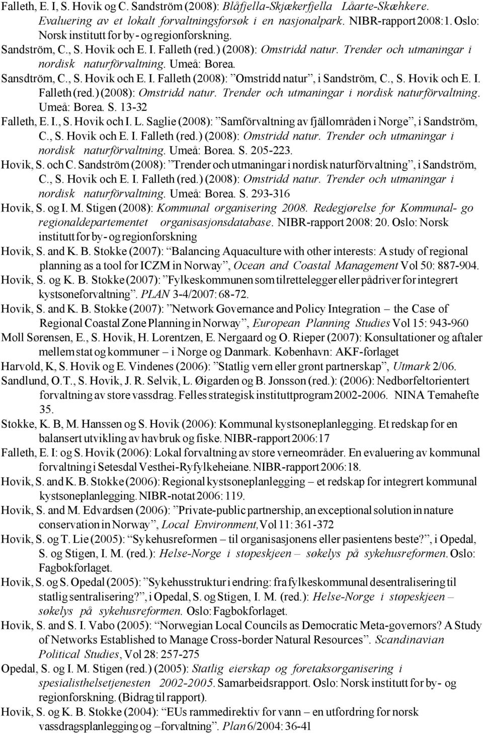 , S. Hovik och E. I. Falleth (2008): Omstridd natur, i Sandström, C., S. Hovik och E. I. Falleth (red.)(2008): Omstridd natur. Trender och utmaningar i nordisk naturförvaltning. Umeå: Borea. S. 13-32 Falleth, E.