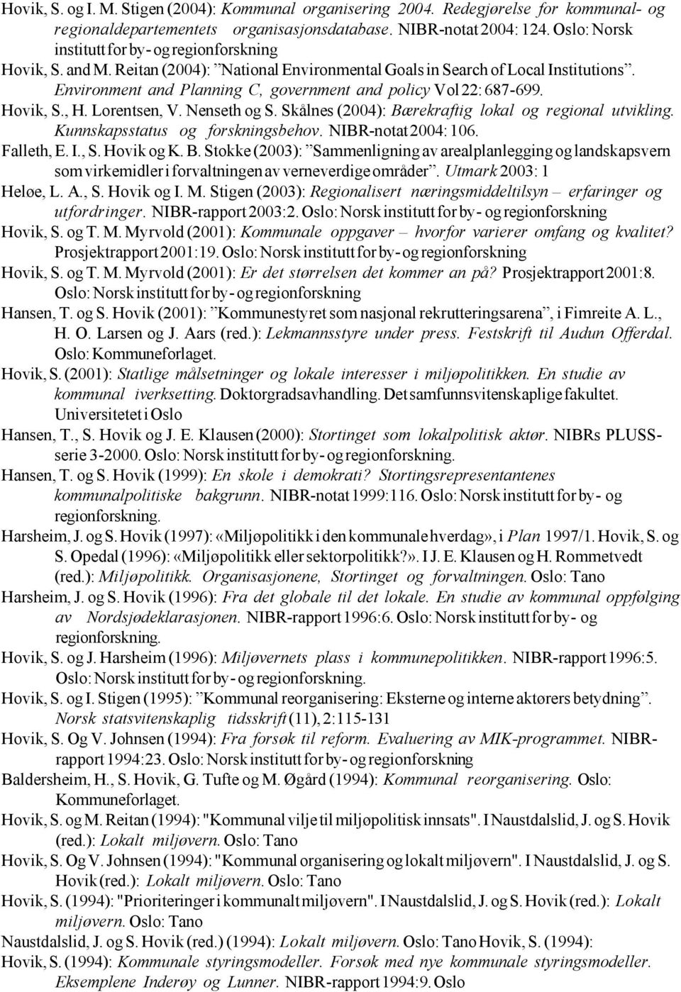 Environment and Planning C, government and policy Vol 22: 687-699. Hovik, S., H. Lorentsen, V. Nenseth og S. Skålnes (2004): Bærekraftig lokal og regional utvikling.