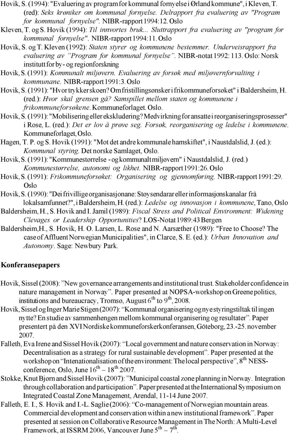 .. Sluttrapport fra evaluering av "program for kommunal fornyelse". NIBR-rapport 1994:11. Oslo Hovik, S. og T. Kleven (1992): Staten styrer og kommunene bestemmer.