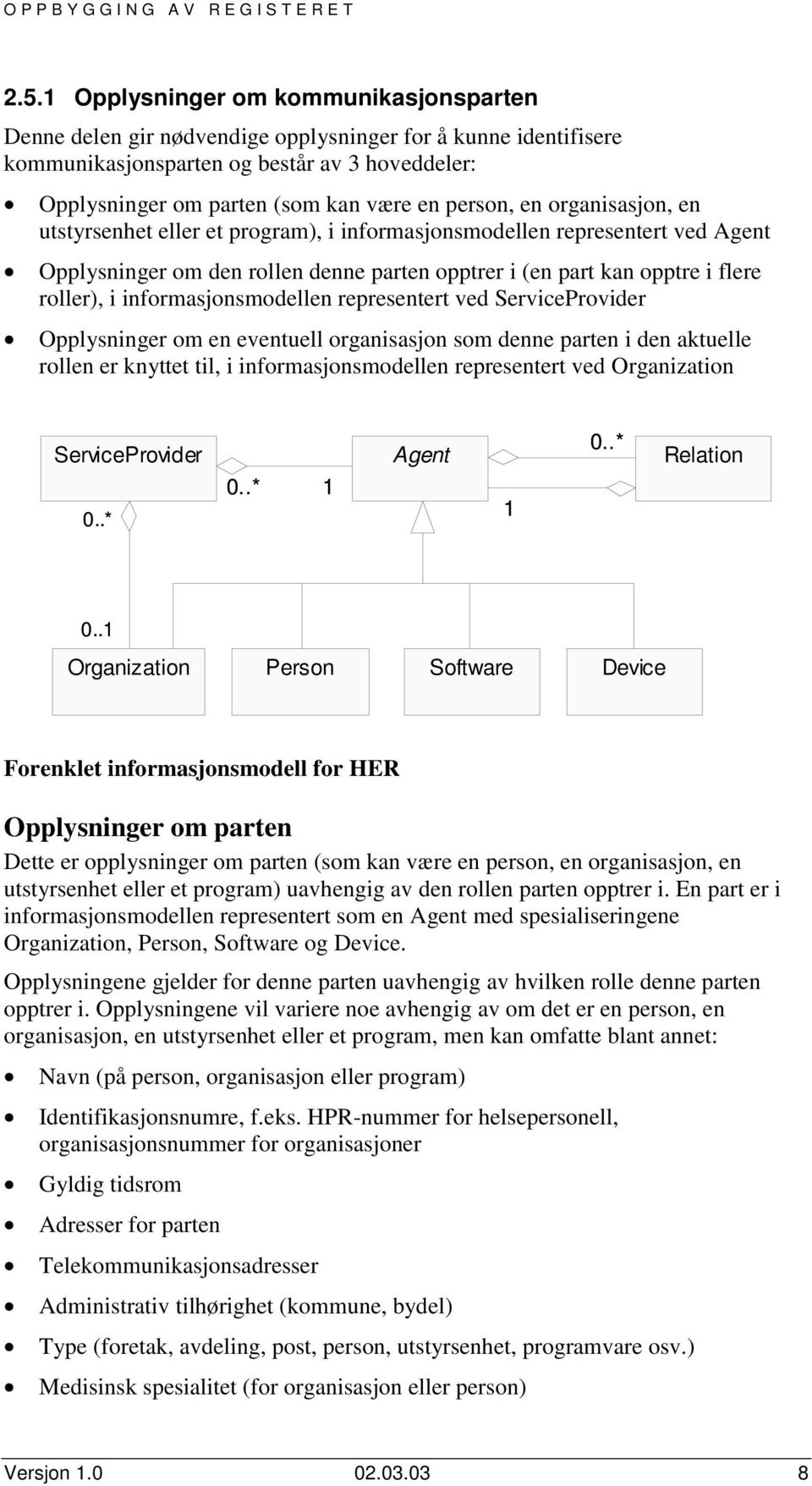 en organisasjon, en utstyrsenhet eller et program), i informasjonsmodellen representert ved Agent Opplysninger om den rollen denne parten opptrer i (en part kan opptre i flere roller), i