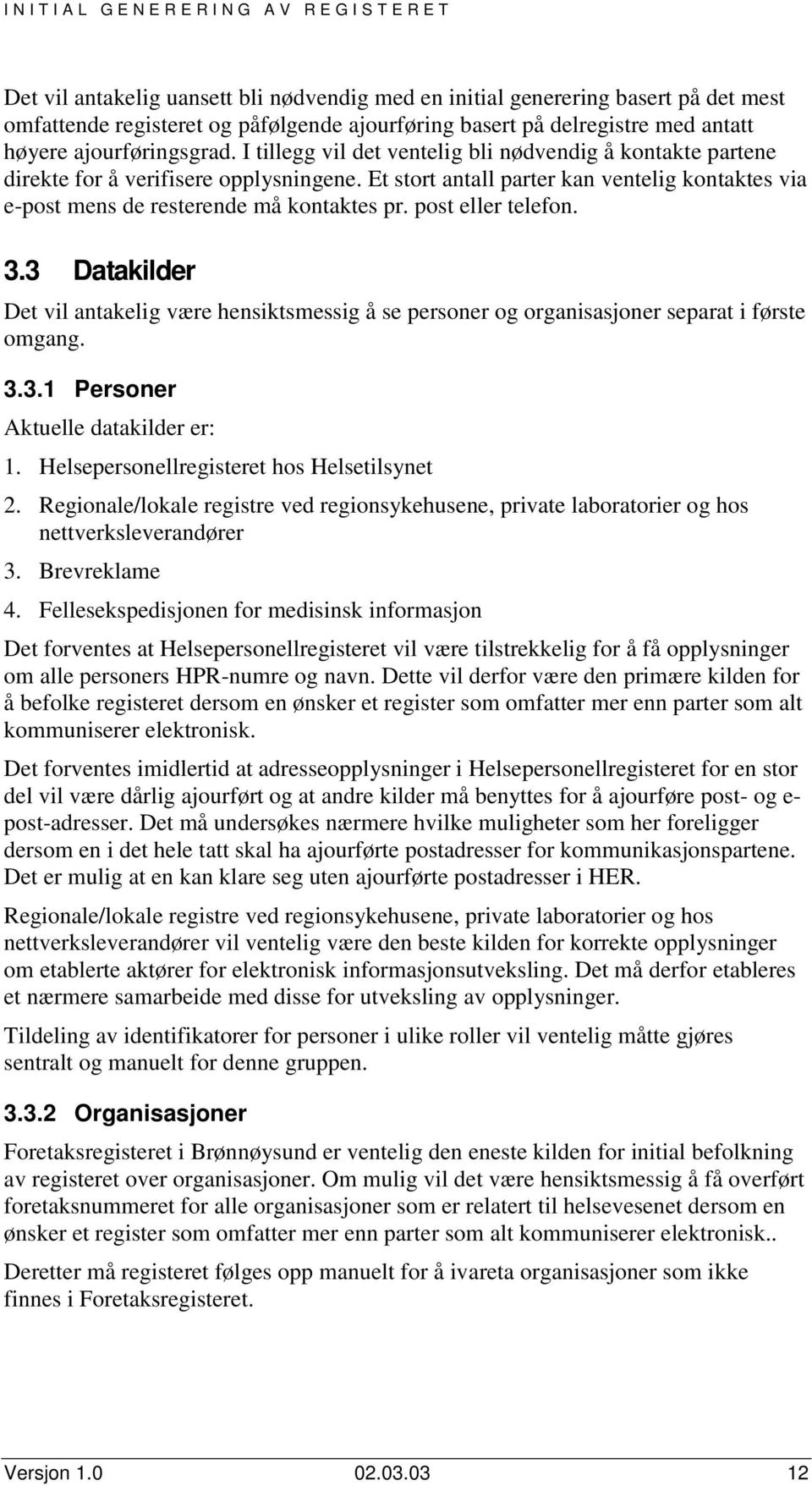 Et stort antall parter kan ventelig kontaktes via e-post mens de resterende må kontaktes pr. post eller telefon. 3.